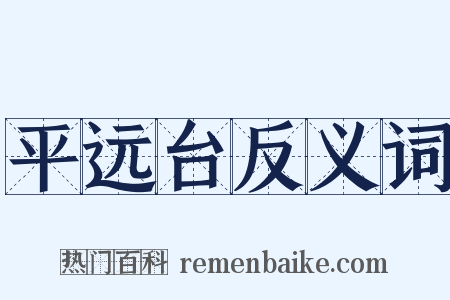 平远台反义词是什么意思的图片